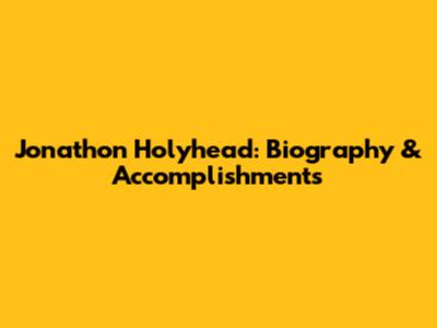 Jonathon Holyhead: Biography & Accomplishments