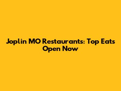 Joplin MO Restaurants: Top Eats Open Now