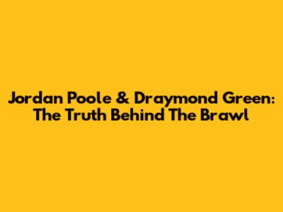Jordan Poole & Draymond Green: The Truth Behind The Brawl