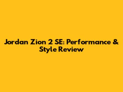 Jordan Zion 2 SE: Performance & Style Review