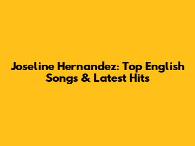 Joseline Hernandez: Top English Songs & Latest Hits