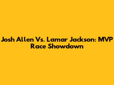 Josh Allen Vs. Lamar Jackson: MVP Race Showdown