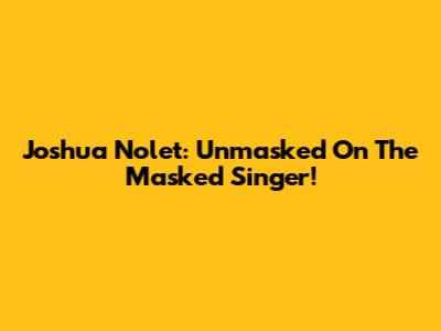 Joshua Nolet: Unmasked On The Masked Singer!