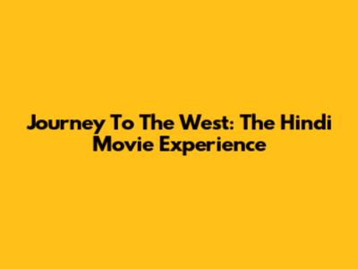 Journey To The West: The Hindi Movie Experience