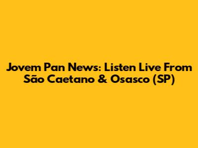Jovem Pan News: Listen Live From São Caetano & Osasco (SP)