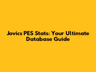 Jovic's PES Stats: Your Ultimate Database Guide