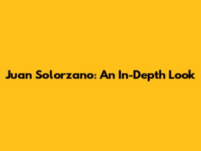 Juan Solorzano: An In-Depth Look