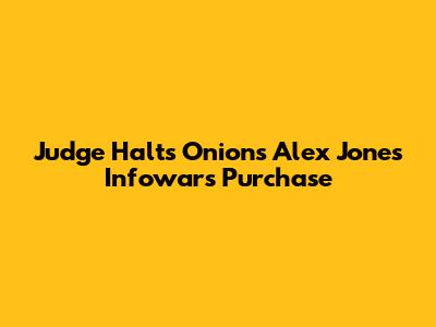 Judge Halts Onion's Alex Jones Infowars Purchase