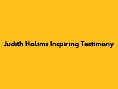 Judith Halim's Inspiring Testimony