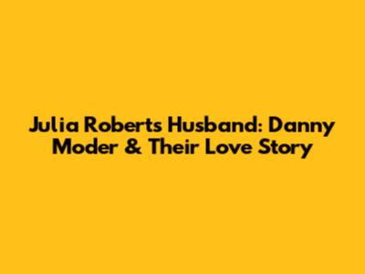 Julia Roberts' Husband: Danny Moder & Their Love Story
