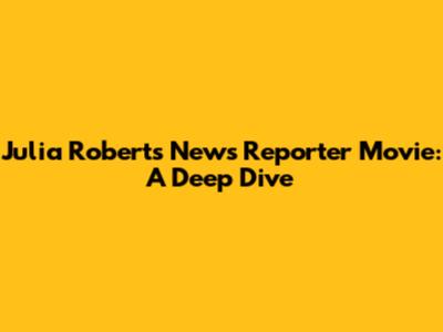 Julia Roberts News Reporter Movie: A Deep Dive