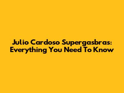 Julio Cardoso Supergasbras: Everything You Need To Know