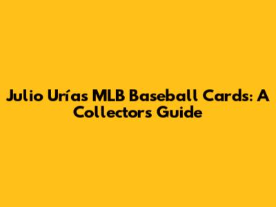 Julio Urías MLB Baseball Cards: A Collector's Guide