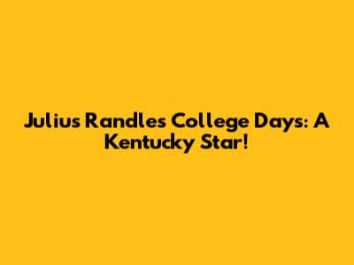 Julius Randle's College Days: A Kentucky Star!