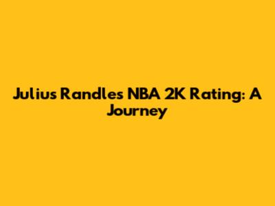 Julius Randle's NBA 2K Rating: A Journey