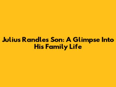 Julius Randle's Son: A Glimpse Into His Family Life
