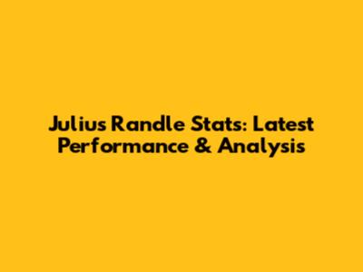 Julius Randle Stats: Latest Performance & Analysis