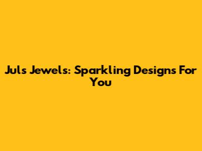 Juls Jewels: Sparkling Designs For You