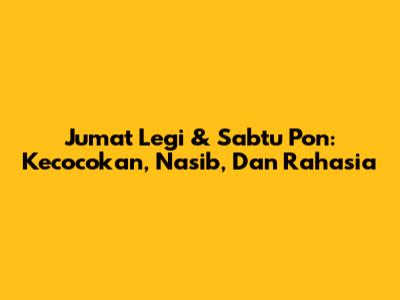 Jumat Legi & Sabtu Pon: Kecocokan, Nasib, Dan Rahasia
