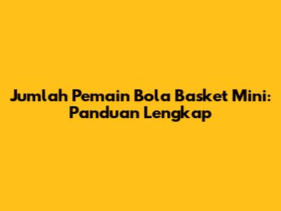 Jumlah Pemain Bola Basket Mini: Panduan Lengkap