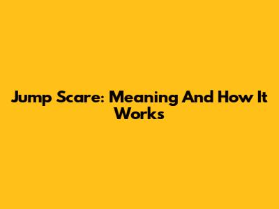 Jump Scare: Meaning And How It Works