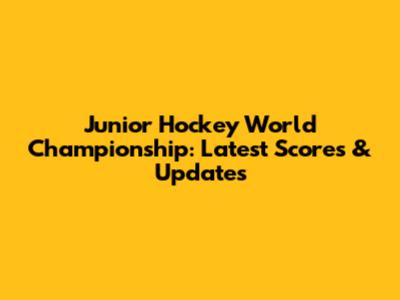 Junior Hockey World Championship: Latest Scores & Updates