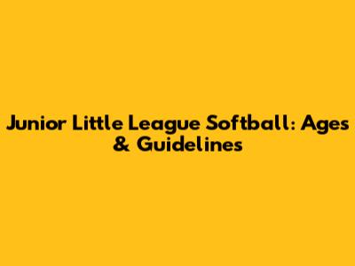 Junior Little League Softball: Ages & Guidelines