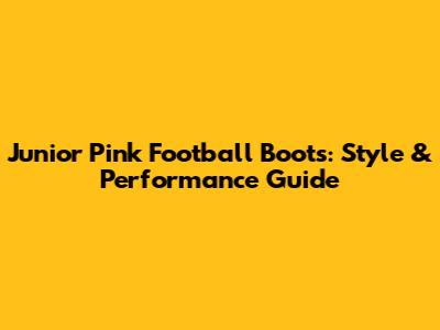 Junior Pink Football Boots: Style & Performance Guide