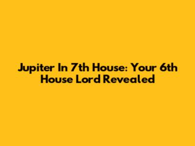 Jupiter In 7th House: Your 6th House Lord Revealed