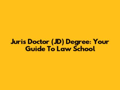 Juris Doctor (JD) Degree: Your Guide To Law School