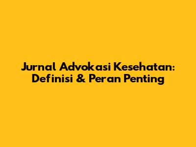 Jurnal Advokasi Kesehatan: Definisi & Peran Penting