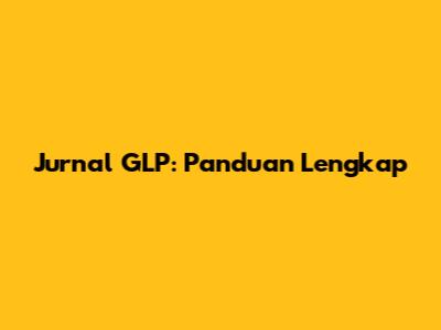 Jurnal GLP: Panduan Lengkap