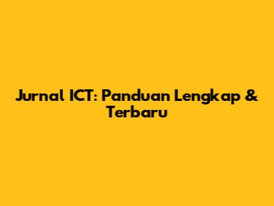 Jurnal ICT: Panduan Lengkap & Terbaru
