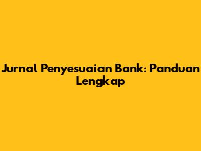 Jurnal Penyesuaian Bank: Panduan Lengkap
