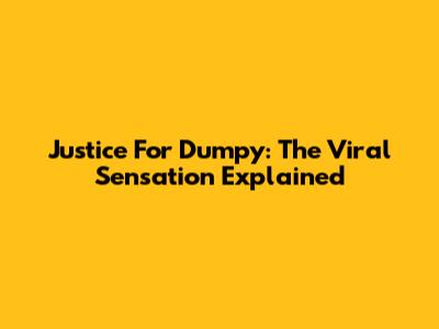 Justice For Dumpy: The Viral Sensation Explained