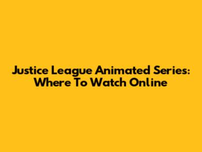 Justice League Animated Series: Where To Watch Online