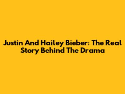 Justin And Hailey Bieber: The Real Story Behind The Drama