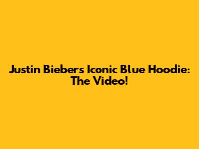 Justin Bieber's Iconic Blue Hoodie: The Video!