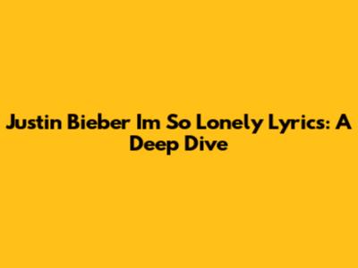 Justin Bieber "I'm So Lonely" Lyrics: A Deep Dive