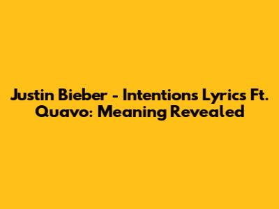 Justin Bieber - Intentions Lyrics Ft. Quavo: Meaning Revealed