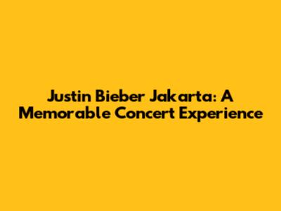 Justin Bieber Jakarta: A Memorable Concert Experience