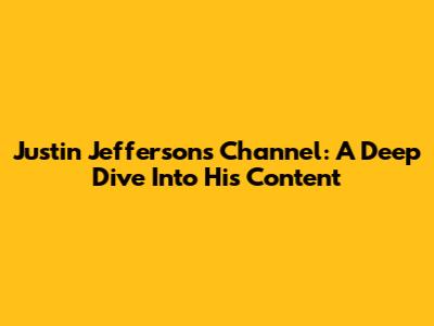 Justin Jefferson's Channel: A Deep Dive Into His Content