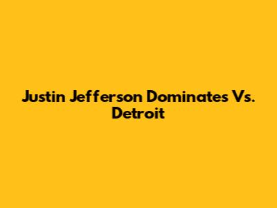 Justin Jefferson Dominates Vs. Detroit