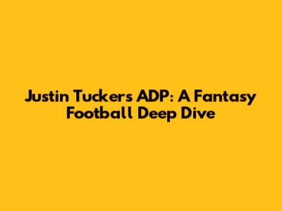 Justin Tucker's ADP: A Fantasy Football Deep Dive