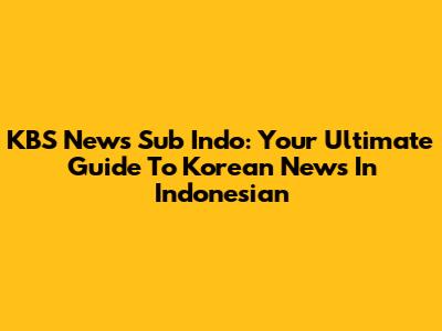 KBS News Sub Indo: Your Ultimate Guide To Korean News In Indonesian