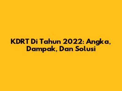 KDRT Di Tahun 2022: Angka, Dampak, Dan Solusi