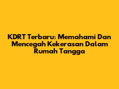 KDRT Terbaru: Memahami Dan Mencegah Kekerasan Dalam Rumah Tangga