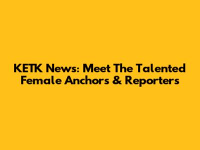 KETK News: Meet The Talented Female Anchors & Reporters