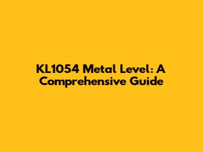 KL1054 Metal Level: A Comprehensive Guide