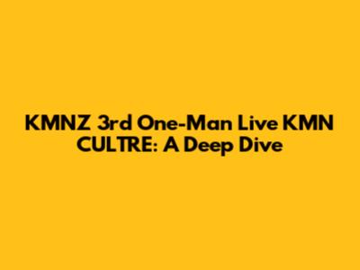 KMNZ 3rd One-Man Live KMN CULTRE: A Deep Dive